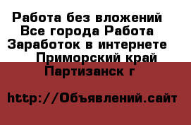 Работа без вложений - Все города Работа » Заработок в интернете   . Приморский край,Партизанск г.